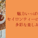 魅力いっぱい！セイロンティーの種類と、多彩な楽しみ方♪