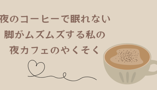夜のコーヒーで眠れない！脚がムズムズする私の夜カフェのやくそく