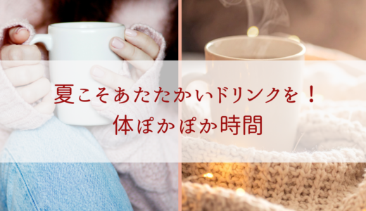 夏こそあたたかいドリンクを！体ぽかぽか時間