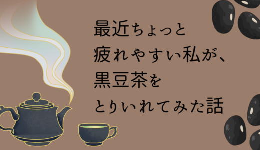 最近ちょっと疲れやすい私が、黒豆茶を取り入れてみた話
