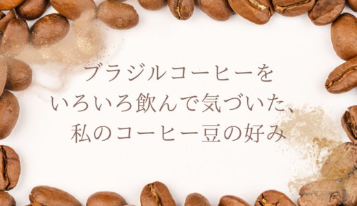 ブラジルコーヒーをいろいろ飲んで気づいた、私のコーヒー豆の好み