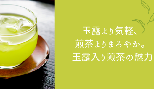 玉露より気軽、煎茶よりまろやか。玉露入り煎茶の魅力